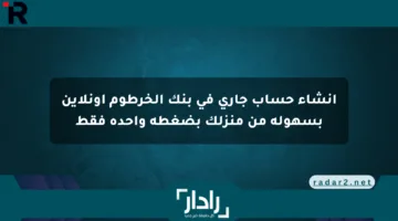 إنشاء حساب جاري في بنك الخرطوم أونلاين بسهولة من منزلك بضغطة واحدة فقط